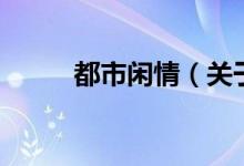 都市闲情（关于都市闲情的介绍）
