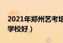 2021年郑州艺考培训班排名（哪家艺考培训学校好）