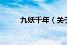 九妖千年（关于九妖千年的介绍）
