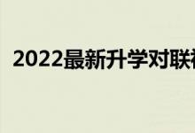 2022最新升学对联祝福语（精选祝福语录）