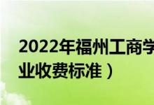 2022年福州工商学院学费多少钱（一年各专业收费标准）