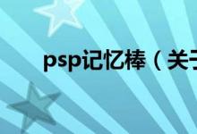 psp记忆棒（关于psp记忆棒的介绍）