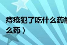痔疮犯了吃什么药能迅速止疼（痔疮犯了吃什么药）