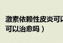 激素依赖性皮炎可以冷敷吗（激素依赖性皮炎可以治愈吗）