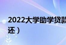 2022大学助学贷款毕业后多久还（什么时间还）