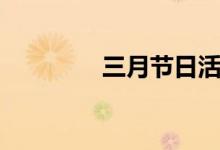 三月节日活动（三月节日）