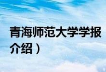 青海师范大学学报（关于青海师范大学学报的介绍）