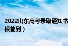 2022山东高考录取通知书发放时间及查询入口（一般什么时候能到）