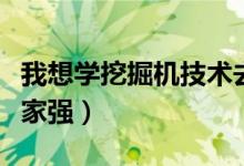 我想学挖掘机技术去哪个学校（挖掘机学校哪家强）