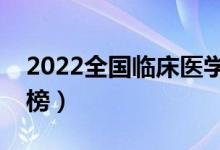 2022全国临床医学大学排名（学校最新排行榜）