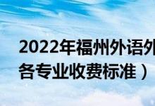 2022年福州外语外贸学院学费多少钱（一年各专业收费标准）