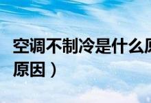 空调不制冷是什么原因呢（空调不制冷是什么原因）