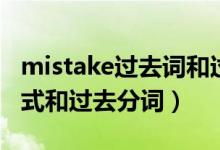 mistake过去词和过去分词（mistake的过去式和过去分词）