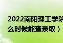 2022南阳理工学院录取时间及查询入口（什么时候能查录取）
