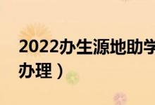 2022办生源地助学贷款时间（一般什么时候办理）