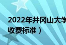 2022年井冈山大学学费多少钱（一年各专业收费标准）