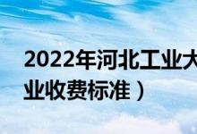 2022年河北工业大学学费多少钱（一年各专业收费标准）