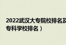 2022武汉大专院校排名及学费（2022武汉最好的十大高职专科学校排名）