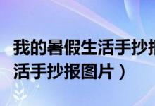 我的暑假生活手抄报图片不带字（我的暑假生活手抄报图片）