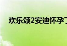 欢乐颂2安迪怀孕了（欢乐颂2安迪怀孕）