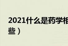 2021什么是药学相关专业（药学类专业有哪些）