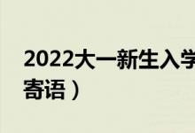 2022大一新生入学的祝福语（开学简短祝福寄语）