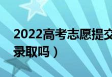 2022高考志愿提交成功后还可以改吗（影响录取吗）