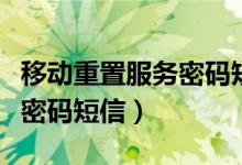 移动重置服务密码短信怎么发（移动重置服务密码短信）