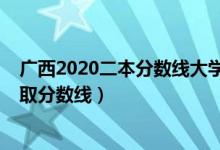 广西2020二本分数线大学（2022年广西二本大学排名及录取分数线）