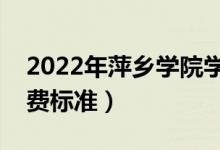 2022年萍乡学院学费多少钱（一年各专业收费标准）