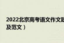 2022北京高考语文作文题目（2022北京高考语文作文题目及范文）