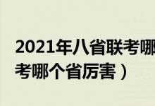 2021年八省联考哪个省厉害（2021年八省联考哪个省厉害）