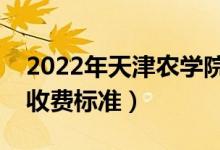 2022年天津农学院学费多少钱（一年各专业收费标准）