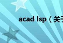 acad lsp（关于acad lsp的介绍）