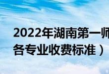 2022年湖南第一师范学院学费多少钱（一年各专业收费标准）