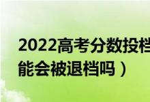 2022高考分数投档线没过能被录取吗（有可能会被退档吗）