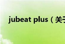 jubeat plus（关于jubeat plus的介绍）