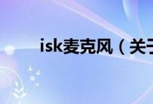 isk麦克风（关于isk麦克风的介绍）