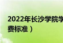 2022年长沙学院学费多少钱（一年各专业收费标准）