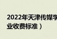 2022年天津传媒学院学费多少钱（一年各专业收费标准）