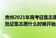 贵州2021年高考征集志愿时间（2022贵州文史类本科提前批征集志愿什么时候开始填报）