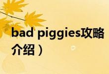 bad piggies攻略（关于bad piggies攻略的介绍）