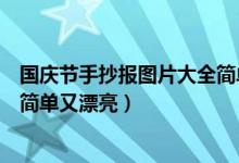 国庆节手抄报图片大全简单又漂亮（国庆节手抄报图片大全简单又漂亮）