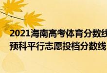 2021海南高考体育分数线（海南2022本科提前批体育类含预科平行志愿投档分数线）