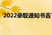 2022录取通知书丢了的后果（有什么影响）