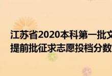 江苏省2020本科第一批文科投档线（江苏2022普通类本科提前批征求志愿投档分数线历史类公安政法）