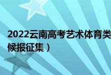 2022云南高考艺术体育类第二批本科征集志愿时间（什么时候报征集）