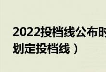 2022投档线公布时间（新高考下各高校如何划定投档线）