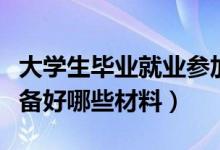 大学生毕业就业参加招聘会需要准备什么（要备好哪些材料）