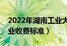 2022年湖南工业大学学费多少钱（一年各专业收费标准）